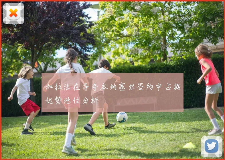 加拉法在争夺本纳塞尔签约中占据优势地位分析